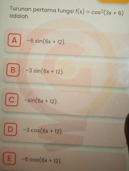 Turunan pertama fungsi f(x)=cos^2(3x+6)
adalah
A -6sin (6x+12).
B -3sin (6x+12).
C -sin (6x+12).
D -3cos (6x+12).
E -6cos (6x+12).