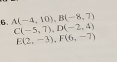 A(-4,10), B(-8,7)
C(-5,7), D(-2,4)
E(2,-3), F(6,-7)