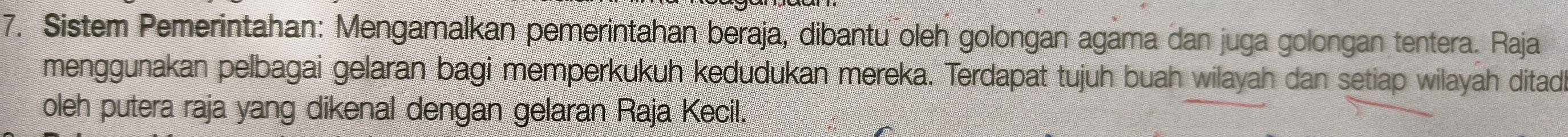 Sistem Pemerintahan: Mengamalkan pemerintahan beraja, dibantu oleh golongan agama dan juga golongan tentera. Raja 
menggunakan pelbagai gelaran bagi memperkukuh kedudukan mereka. Terdapat tujuh buah wilayah dan setiap wilayah ditad 
oleh putera raja yang dikenal dengan gelaran Raja Kecil.