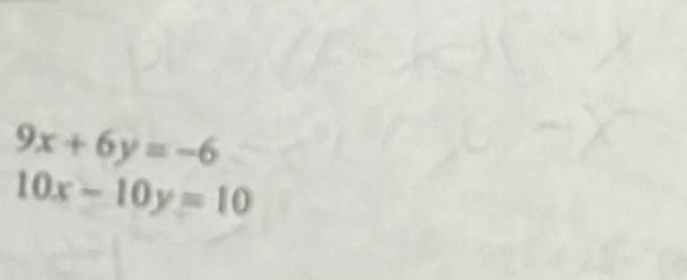 9x+6y=-6
10x-10y=10