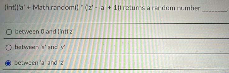 Solved: (int)('a' + Math.random() * ('z'-'a'+1)) returns a random ...