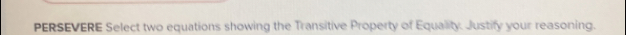 PERSEVERE Select two equations showing the Transitive Property of Equality. Justify your reasoning.