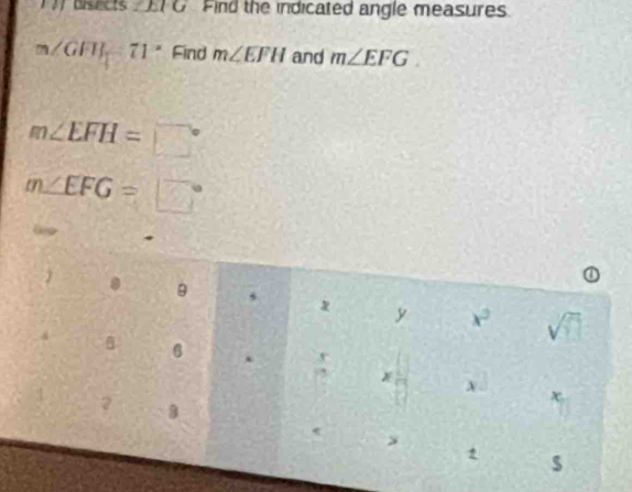 177 bisects ∠ EIG Find the indicated angle measures
m∠ GFH=71° Find m∠ EFH and m∠ EFG.
m∠ EFH=□°
m∠ EFG=□°
9
2 y x^2 sqrt(□ )
6
r
X
x
2 3
$