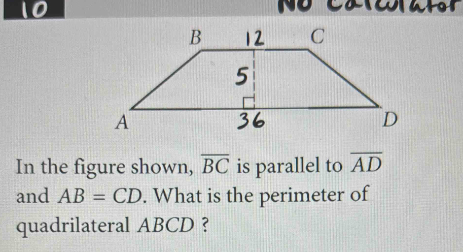 In the figure shown, overline BC is parallel to overline AD
and AB=CD. What is the perimeter of 
quadrilateral ABCD ?