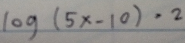 log (5x-10)=2