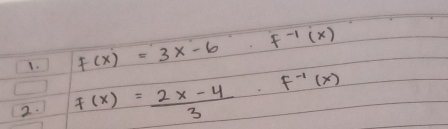 F(x)=3x-6.F^(-1)(x)
2. f(x)= (2x-4)/3 · f^(-1)(x)