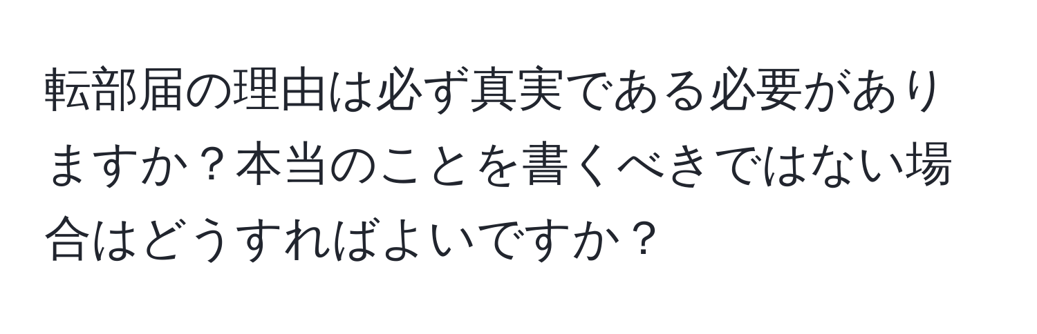 転部届の理由は必ず真実である必要がありますか？本当のことを書くべきではない場合はどうすればよいですか？