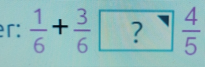 er:  1/6 + 3/6 ? 4/5 