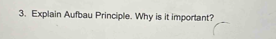 Explain Aufbau Principle. Why is it important?