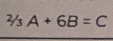 2/_3A+6B=C