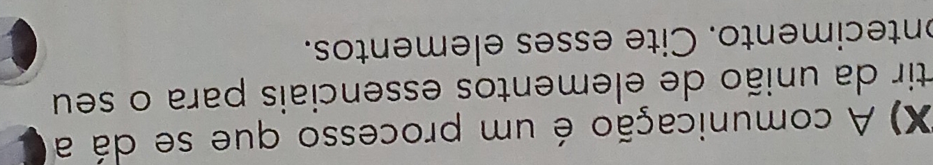 A comunicação é um processo que se dá a 
tir da união de elementos essenciais para o seu 
ontecimento. Cite esses elementos.