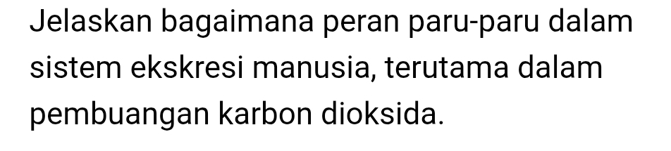 Jelaskan bagaimana peran paru-paru dalam 
sistem ekskresi manusia, terutama dalam 
pembuangan karbon dioksida.