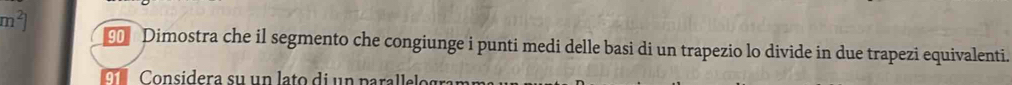 m^2
Dimostra che il segmento che congiunge i punti medi delle basi di un trapezio lo divide in due trapezi equivalenti. 
C onsidera su un lato di un parallelo gra