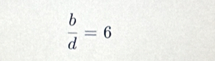  b/d =6