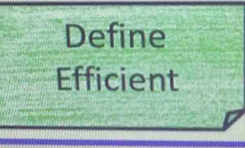 Define 
Efficient