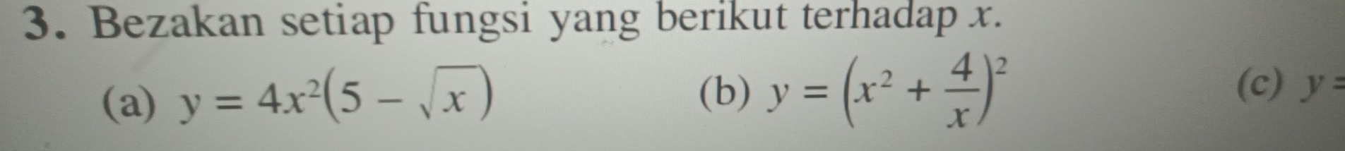 Bezakan setiap fungsi yang berikut terhadap x.
(a) y=4x^2(5-sqrt(x))
(c)
(b) y=(x^2+ 4/x )^2 y=