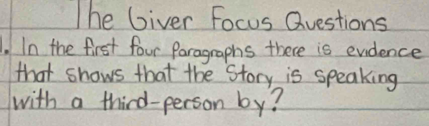 The Giver Focus Questions 
In the first four Paragraphs there is evidence 
that shows that the Story is speaking 
with a third-person by?