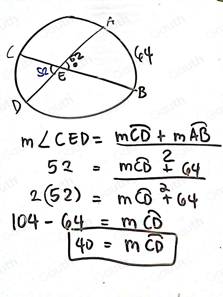 m∠ CED=frac mwidehat CD+mwidehat AB2
52=frac mwidehat CDF642
2(52)=mwidehat (CD)^2+64
104-64=mwidehat CD
40=mwidehat CD