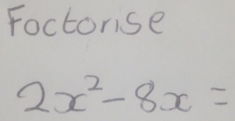 Foctorise
2x^2-8x=