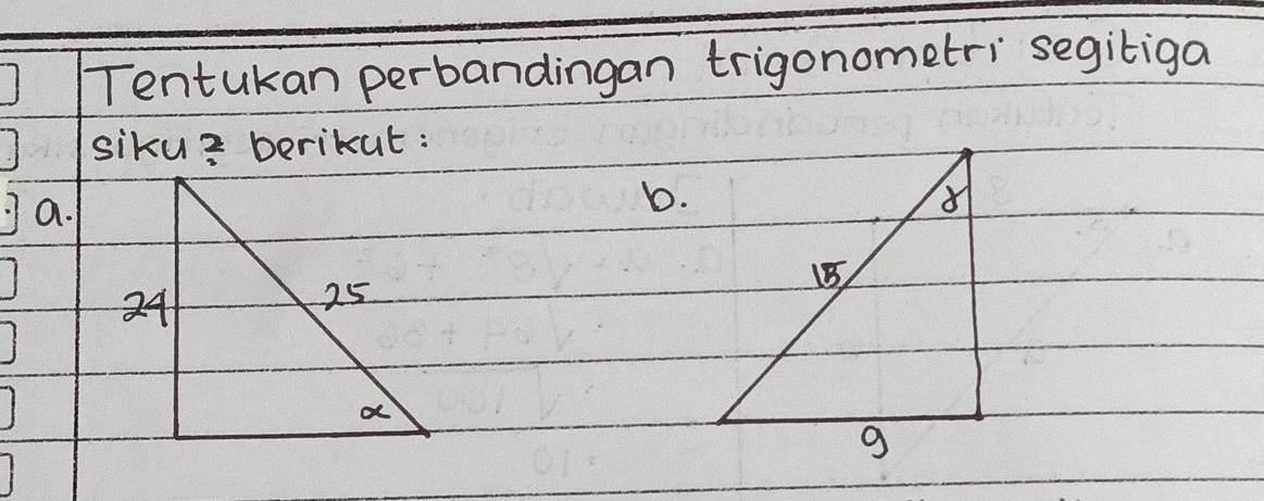 Tentukan perbandingan trigonometri segitiga 
siku? berikut: 
a. 
b.