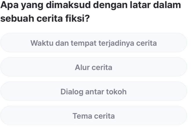 Apa yang dimaksud dengan latar dalam
sebuah cerita fiksi?
Waktu dan tempat terjadinya cerita
Alur cerita
Dialog antar tokoh
Tema cerita