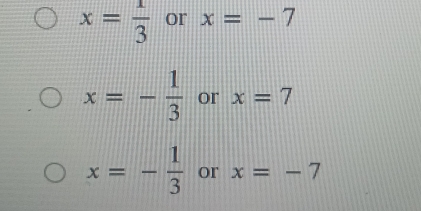 x= 1/3  or x=-7
x=- 1/3  or x=7
x=- 1/3  or x=-7