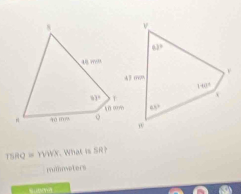 TSRQ ≈ YVWX. What is SR?
millimeters
Subma