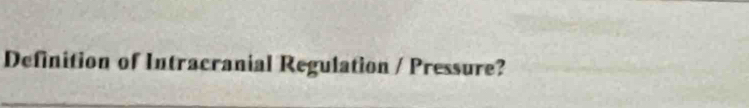 Definition of Intracranial Regulation / Pressure?