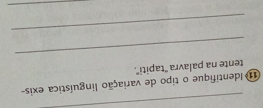 11Identifique o tipo de variação linguística exis- 
_ 
tente na palavra “tapiti”. 
_ 
_