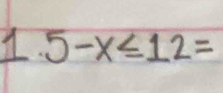 5-x≤ 12=