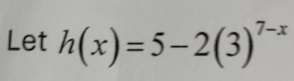 Let h(x)=5-2(3)^7-x