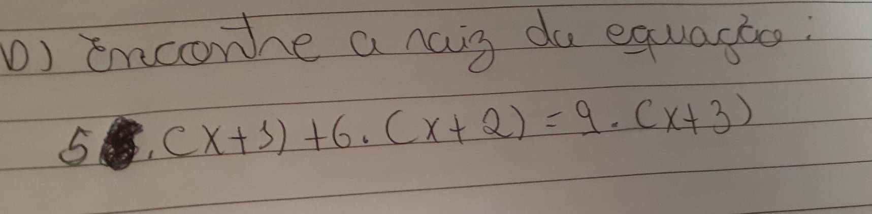 ①) oncore a naig do equagt:
5.(x+1)+6.(x+2)=9.(x+3)