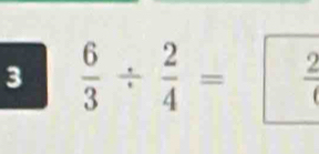 3  6/3 /  2/4 = frac 2