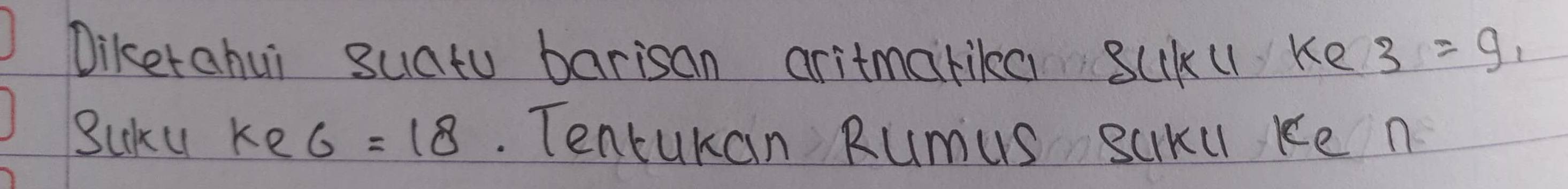 Diketahui suatu barisan aritmarika SUk u ke 3=g_1
BuKu ke6=18. Tentukan Rumus scKl Ke n