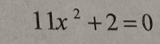 11x^2+2=0