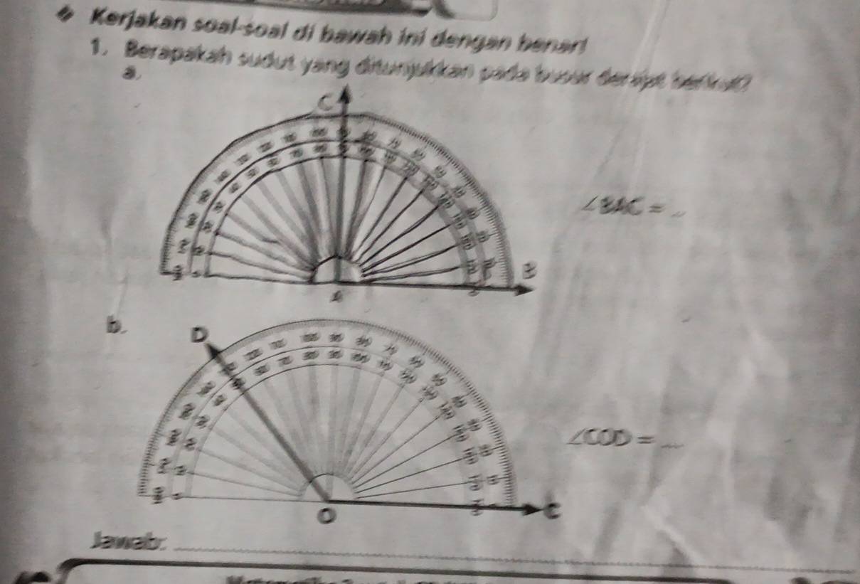 Kerjakan soal-soal di bawah ini dengan benar!
1. Berapakah sudut yang ditunjukkan pada busur dersipt berkut?
_ ∠ BAC=
b. D
%
_ ∠ COD=
s
0
C
Jawab:_