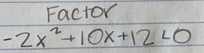 Factor
-2x^2+10x+12<0</tex>