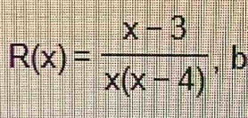 R(x)= (x-3)/x(x-4) , b