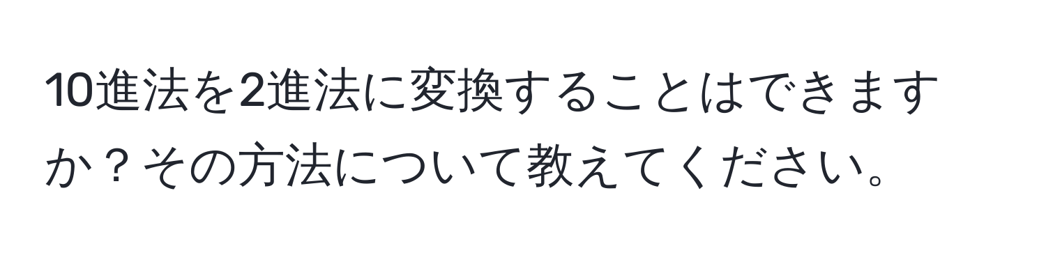 10進法を2進法に変換することはできますか？その方法について教えてください。