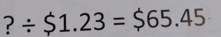 ?/ $1.23=$65.45