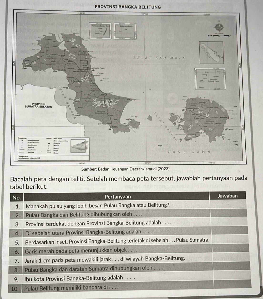 PROVINSI BANGKA BELITUNG 
Bacalah peta dengan teliti. Setelah membaca peta tersebut, jawablah pertanyaan pada 
tabel berikut!