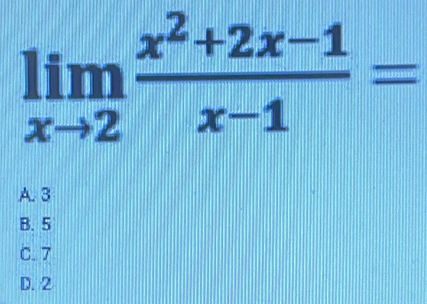 limlimits _xto 2 (x^2+2x-1)/x-1 =
A. 3
B. 5
C. 7
D. 2