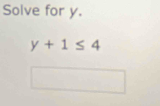 Solve for y.
y+1≤ 4