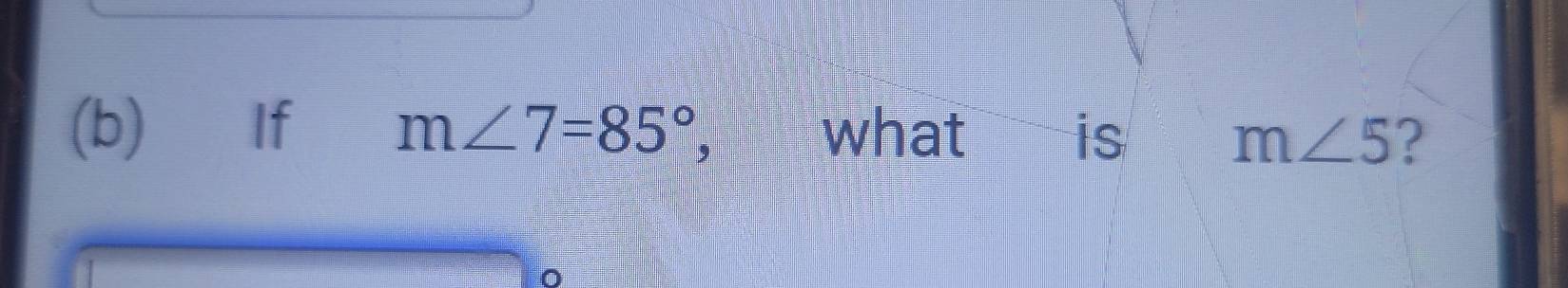 If m∠ 7=85° ,— what is m∠ 5 ?