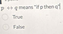 p ← q means "if p then q"
True
False