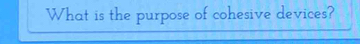 What is the purpose of cohesive devices?