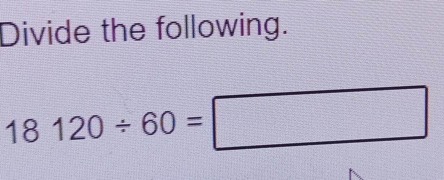 Divide the following.
18120/ 60=□