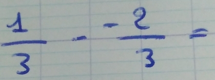  1/3 - (-2)/3 =