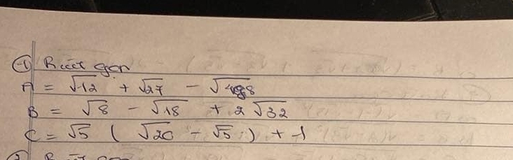 ( Rccet oen
A=sqrt(-12)+sqrt(27)-sqrt(488)
B=sqrt(8)-sqrt(18)+2sqrt(32)
c=sqrt(5)(sqrt(20)-sqrt(5))+-1