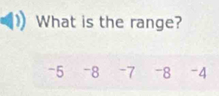 What is the range?
-5 -8 -7 -8 -4